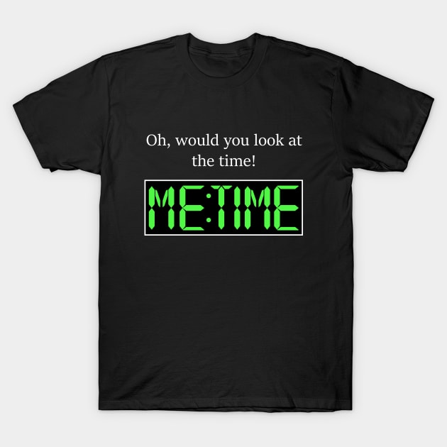 Oh, would you look at the time! Me Time T-Shirt by Zeeph